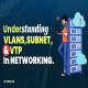 Understanding VLANs, Subnets, and VTP in Networking