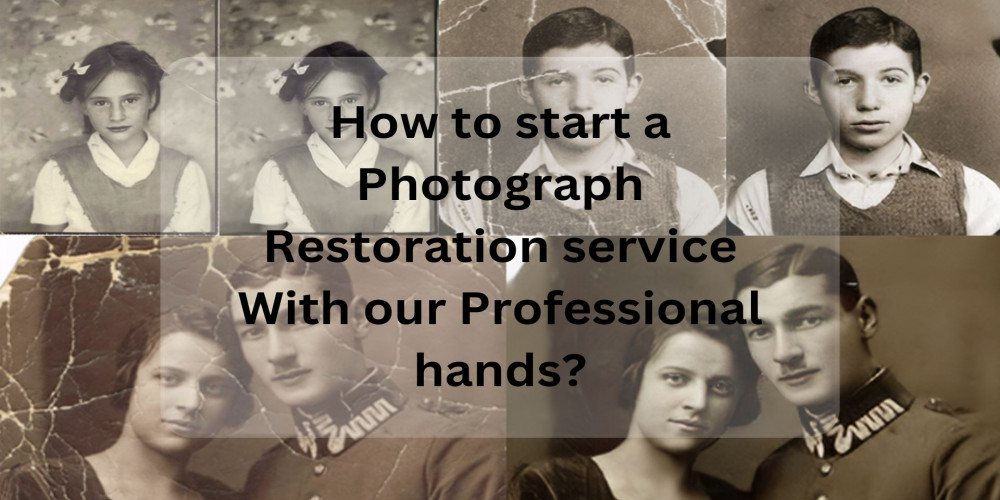 How to start a Photograph Restoration service With our Professional hands?