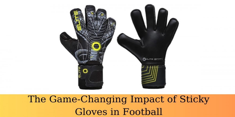 The Game-Changing Impact of Sticky Gloves in Football