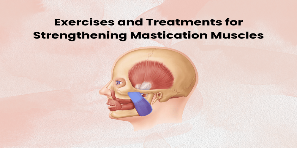 Exercises and Treatments for Strengthening Mastication Muscles
