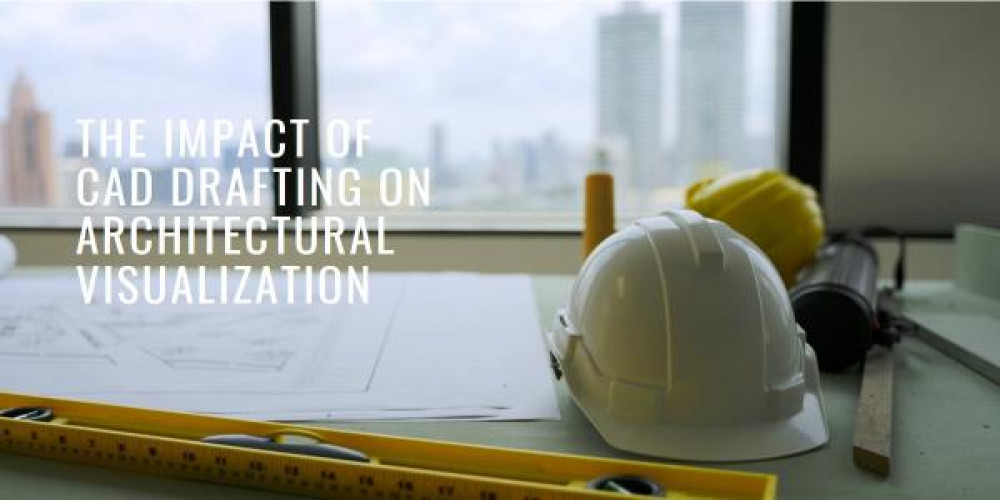The Impact of CAD Drafting on Architectural Visualization