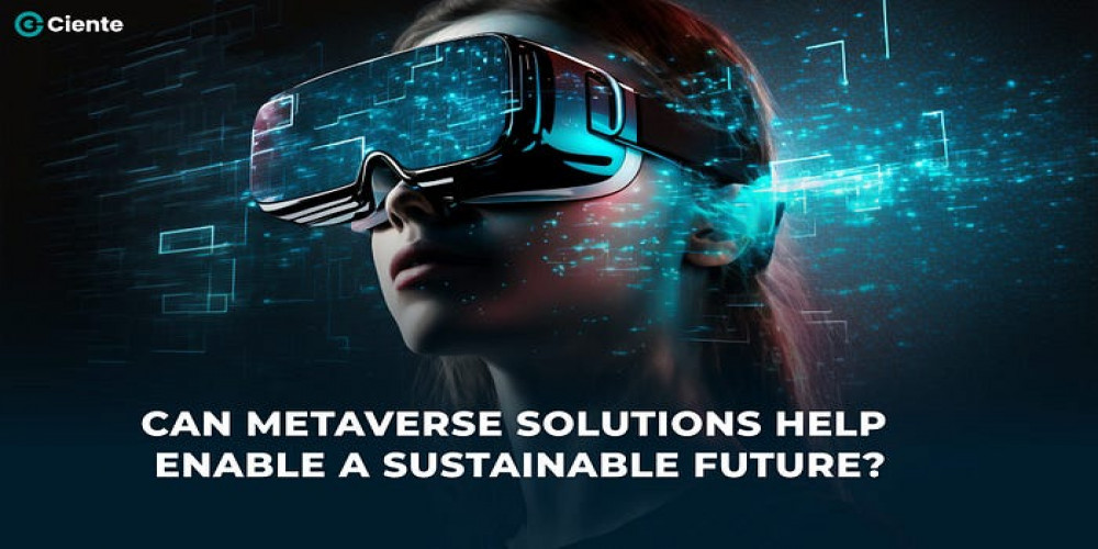 Can Metaverse Solutions Help Enable A Sustainable Future?