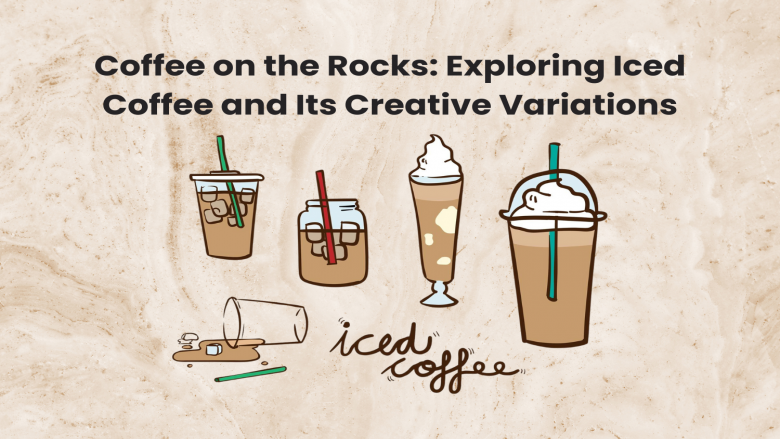 Coffee on the Rocks: Exploring Iced Coffee and Its Creative Variations