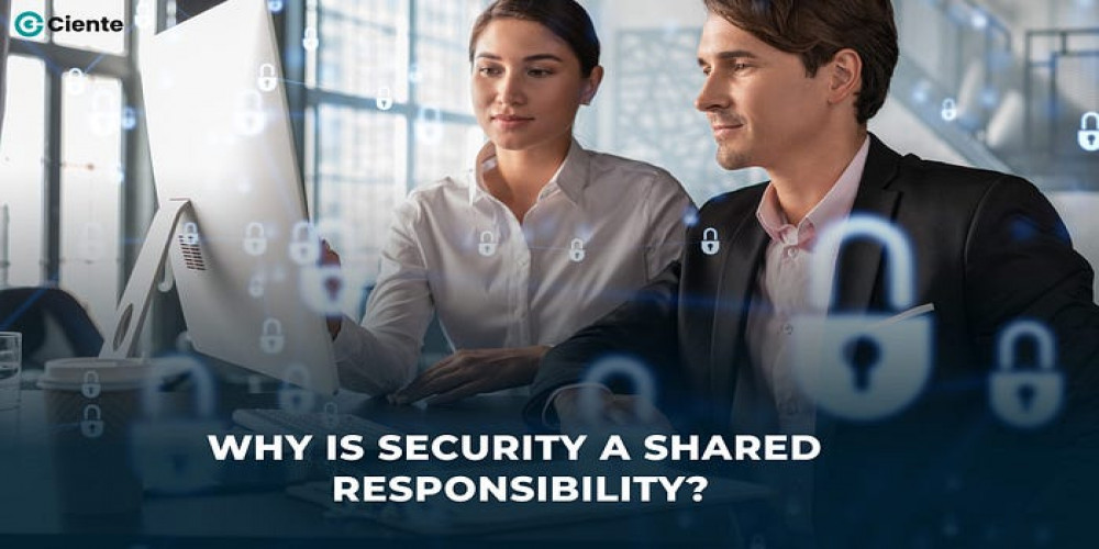 Why Is Security A Shared Responsibility?