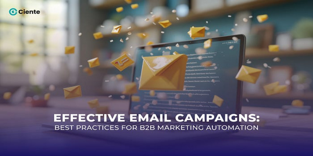 Effective Email Campaigns: Best Practices for B2B Marketing Automation