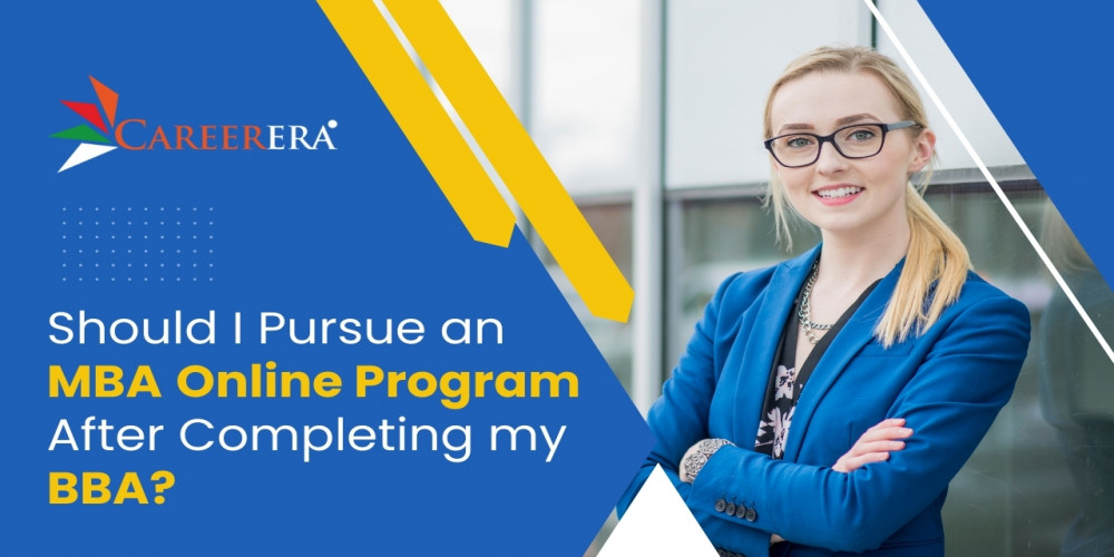 Should I Pursue an MBA Online Program After Completing my BBA?