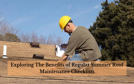 Exploring The Benefits of Regular Summer Roof Maintenance Checklists