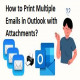 How to Print Multiple Emails in Outlook with Attachments?