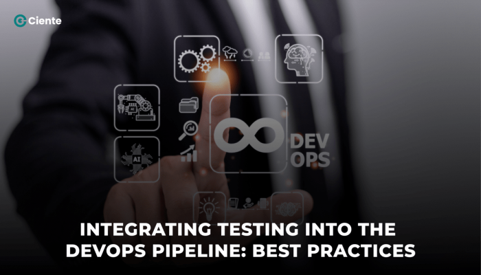 Integrating Testing into the DevOps Pipeline: Best Practices