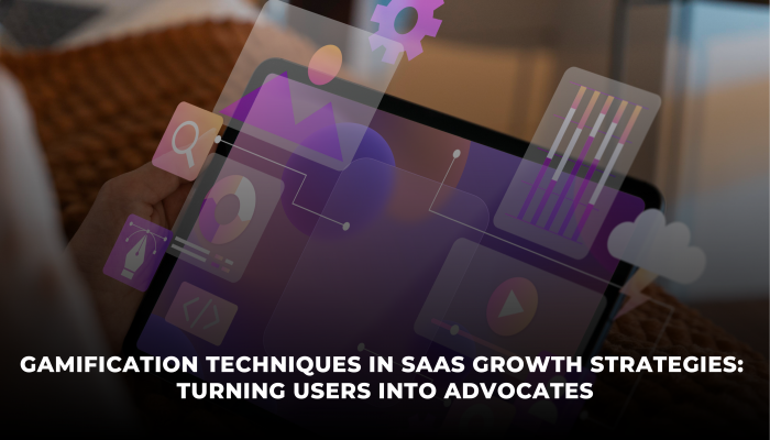 Gamification Techniques in SaaS Growth Strategies: Turning Users into Advocates