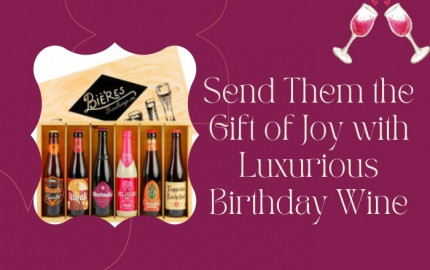 Send Them the Gift of Joy with Luxurious Birthday Wine