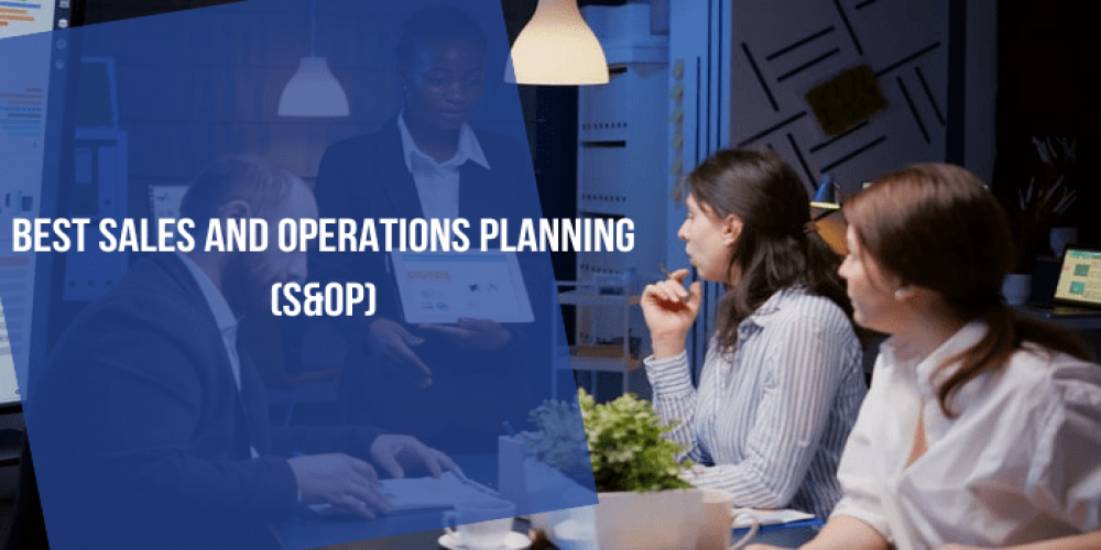 Best Sales and Operations Planning (S&OP) with Cutting-Edge Tools