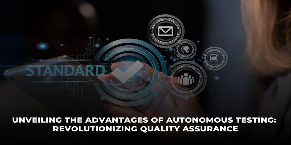 Unveiling the Advantages of Autonomous Testing: Revolutionizing Quality Assurance