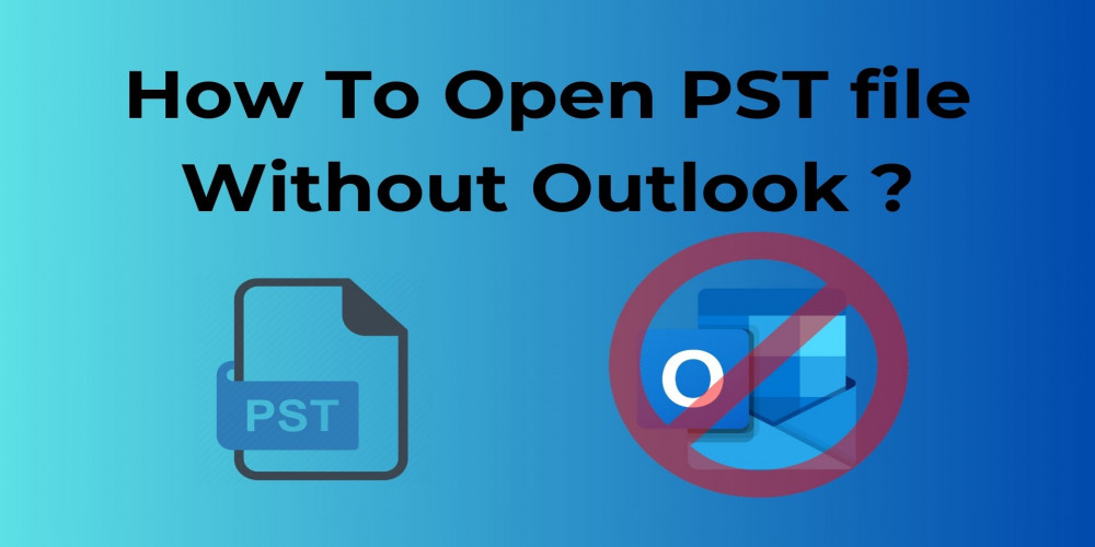 How to Open PST Files Without Outlook? Using Expert Methods