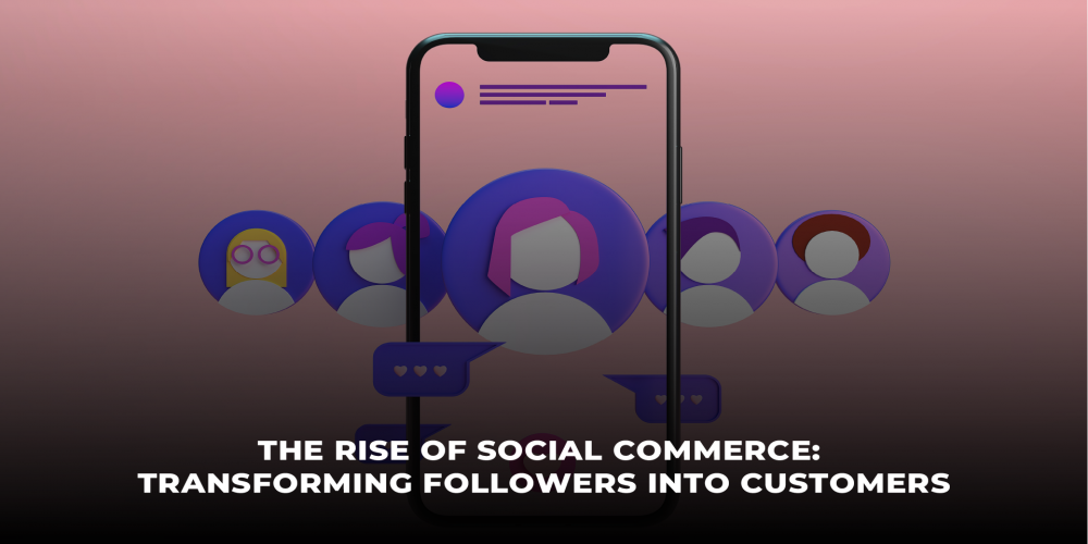 The Rise of Social Commerce: Transforming Followers into Customers