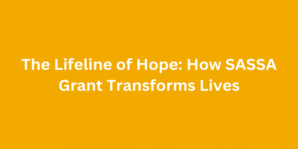 The Lifeline of Hope: How SASSA Grant Transforms Lives