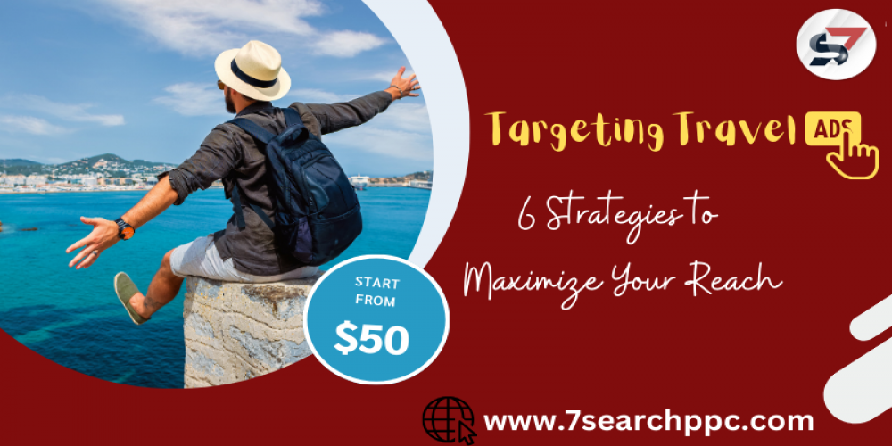 Targeting Travel Ads: 6 Strategies to Maximize Your Reach