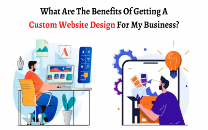 What Are The Benefits Of Getting A Custom Website Design For My Business?