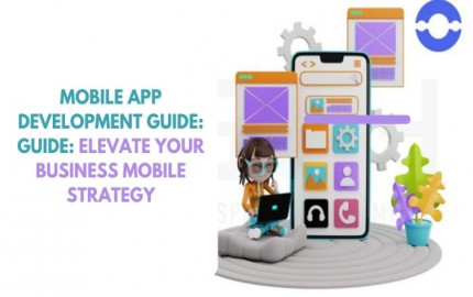 Mobile App Development Guide: Elevate Your Business Mobile Strategy