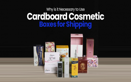 Why is it Necessary to Use Cardboard Cosmetic Boxes for Shipping