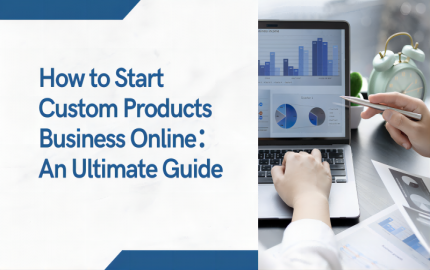 How to Start Custom Products Business Online：An Ultimate Guide