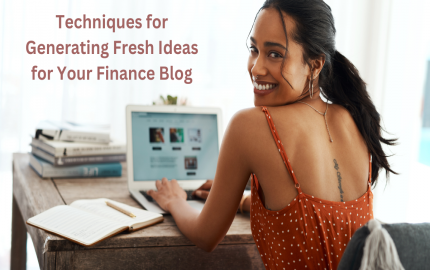 Techniques for Generating Fresh Ideas for Your Finance Blog