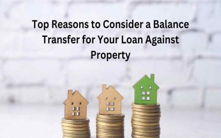 Top Reasons to Consider a Balance Transfer for Your Loan Against Property