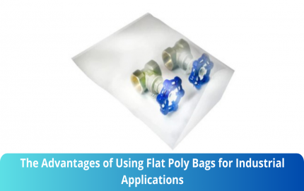 The Advantages of Using Flat Poly Bags for Industrial Applications