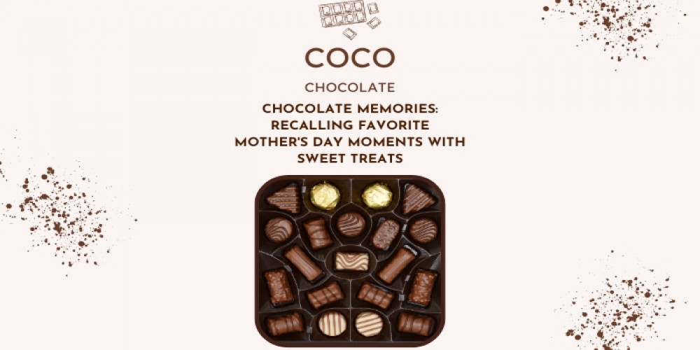 Chocolate Memories: Recalling Favorite Mother's Day Moments with Sweet Treats
