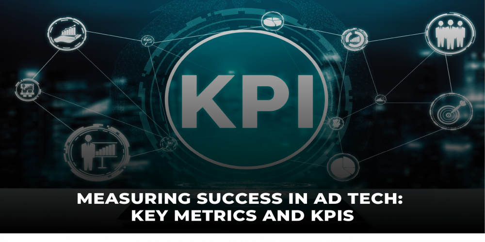 Measuring Success in Ad Tech: Key Metrics and KPIs for Enhanced Performance