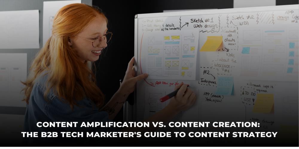 Content Amplification vs. Content Creation: The B2B Tech Marketer's Guide to Content Strategy