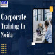 Enhancing Workforce Excellence: Corporate Training Solutions in Noida