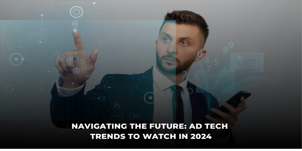 Navigating the Ad Tech Labyrinth: Top Trends to Watch in 2024 