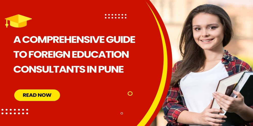 A Comprehensive Guide to Foreign Education Consultants in Pune