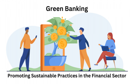 Green Banking: Promoting Sustainable Practices in the Financial Sector