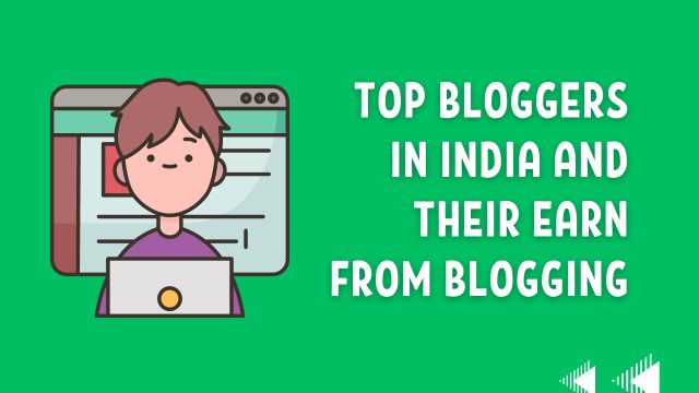 Top 15 Indian Bloggers and Their Earning In 2023 You Should Know