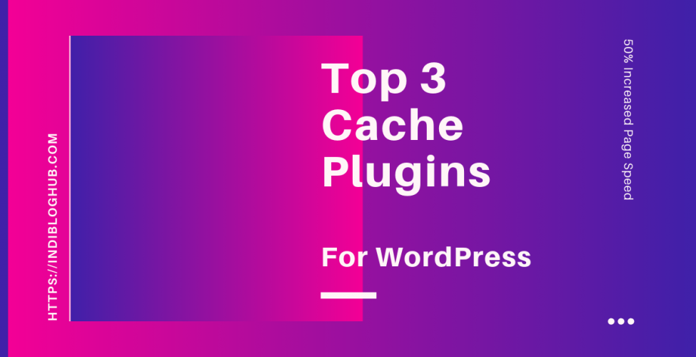 Top 3 Cache Plugins for WordPress [ 50% Increased Page Speed ]