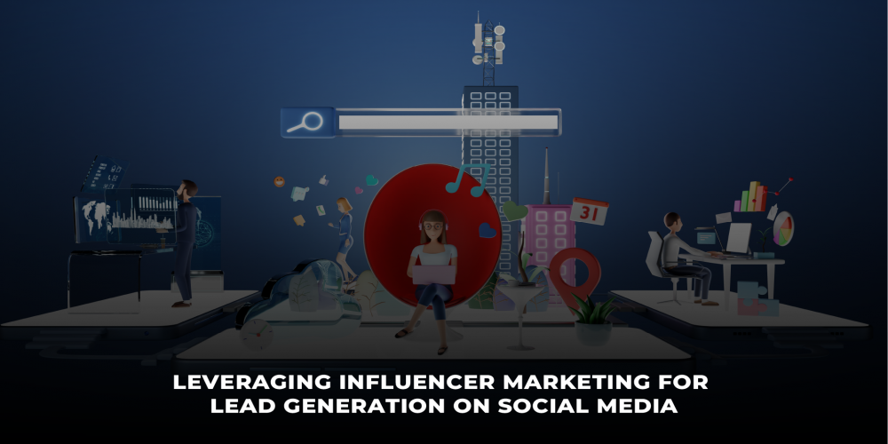 Leveraging Influencer Marketing for Lead Generation on Social Media