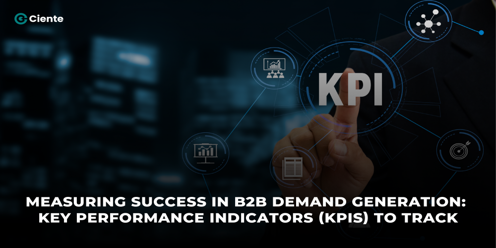 Measuring Success in B2B Demand Generation: Key Performance Indicators (KPIs) to Track