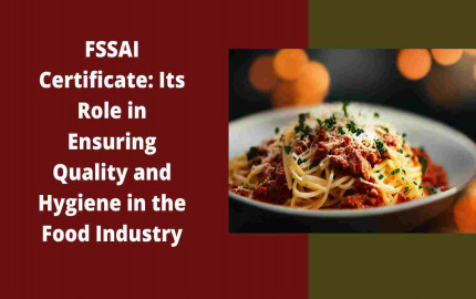 FSSAI Certificate: Its Role in Ensuring Quality and Hygiene in the Food Industry
