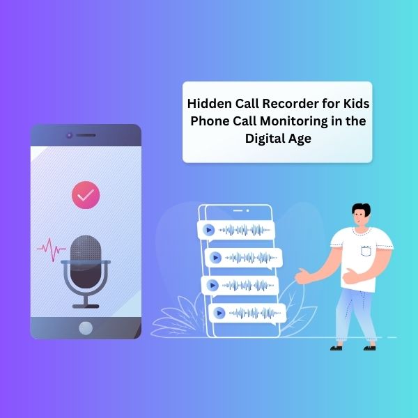 Hidden Call Recorder for Kids Phone Call Monitoring in the Digital Age