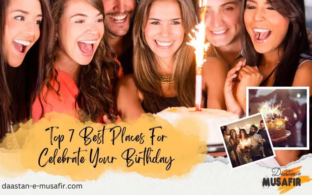 Top 7 Best Places To Celebrate Your Birthday