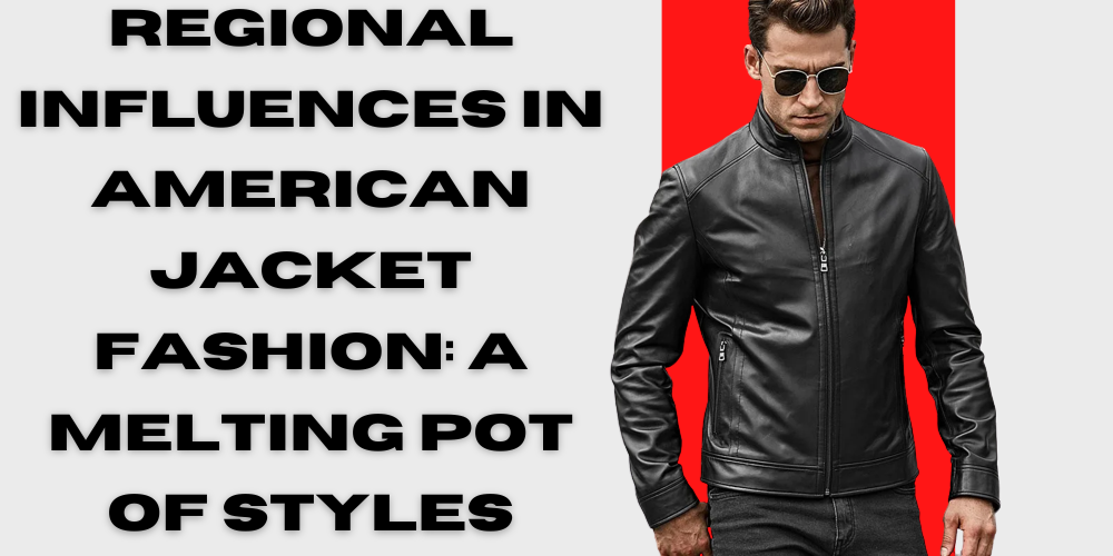 Regional Influences in American Jacket Fashion: A Melting Pot of Styles