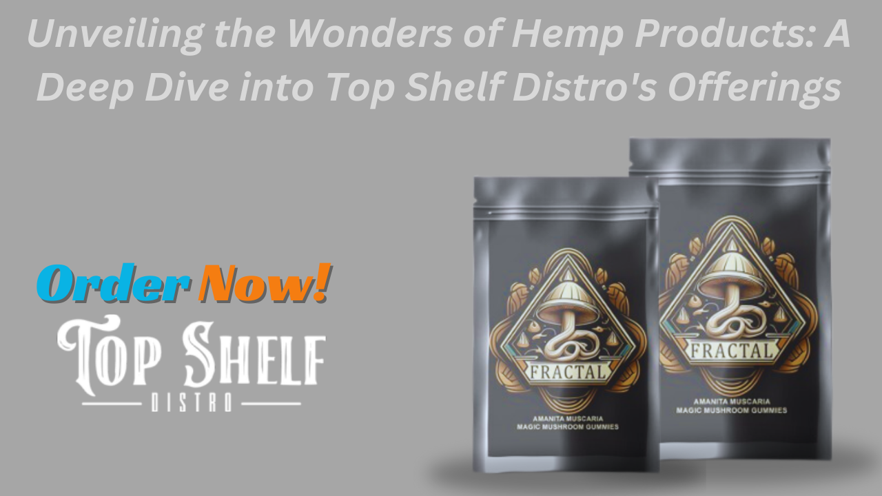 Unveiling the Wonders of Hemp Products: A Deep Dive into Top Shelf Distro's Offerings