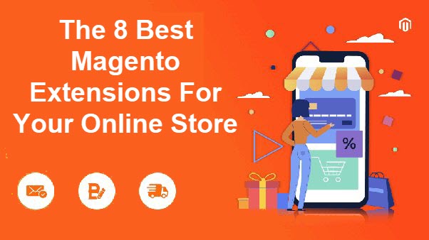 The Top 8 Must-Have Magento Extensions For Your Online Store