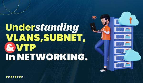 Understanding VLANs, Subnets, and VTP in Networking