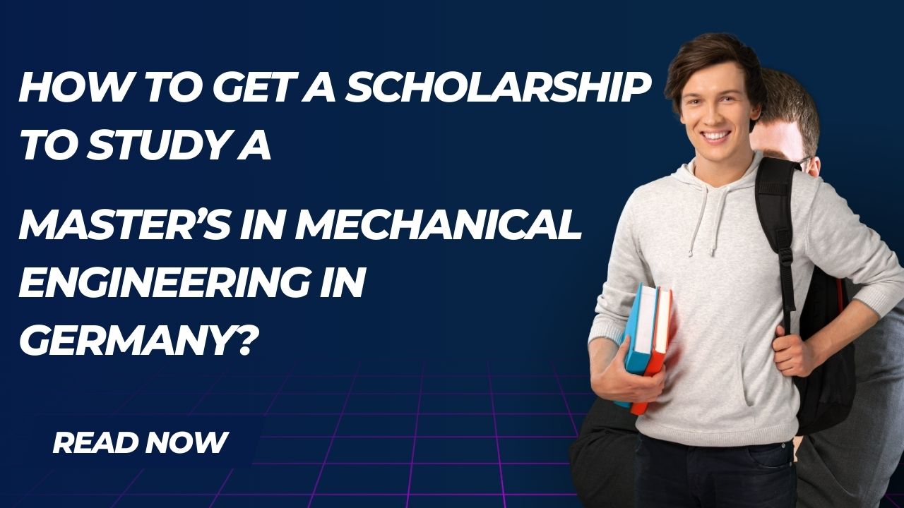How to get a scholarship to study a master’s in mechanical engineering in Germany?