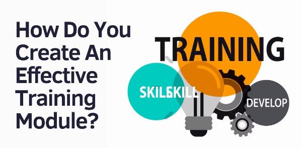 How do you create an effective training module?
