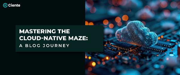 Mastering The Cloud-Native Maze: A Blog Journey