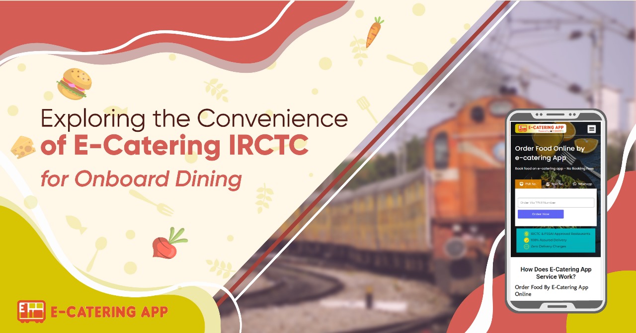 Exploring the Convenience of E-Catering IRCTC for Onboard Dining